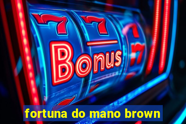 fortuna do mano brown